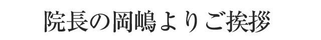 院長岡嶋より挨拶